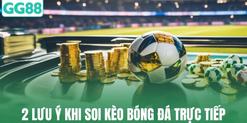 2 lưu ý khi soi kèo bóng đá trực tiếp