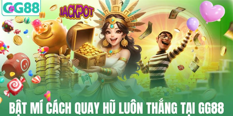 Bật mí cách quay hũ luôn thắng tại GG88