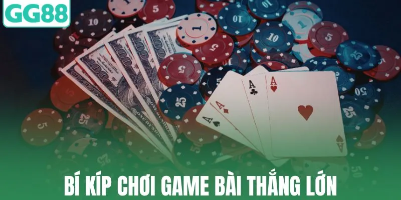 Bí kíp đánh bài thắng lớn từ cao thủ
