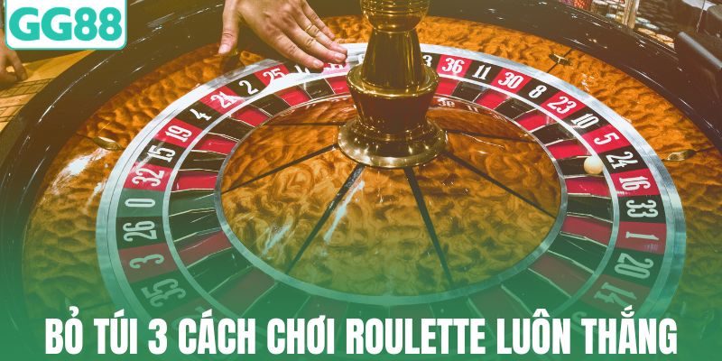 Bỏ túi 3 cách chơi roulette luôn thắng