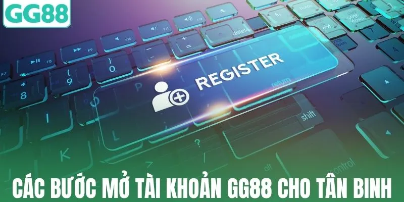 Các bước mở tài khoản GG88 cho tân binh