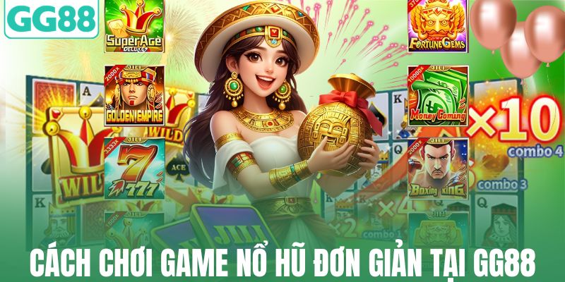 Cách chơi game nổ hũ đơn giản tại GG88