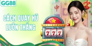 Cách Quay Hũ Luôn Thắng – Bí Quyết Chơi Hiệu Quả Tại GG88