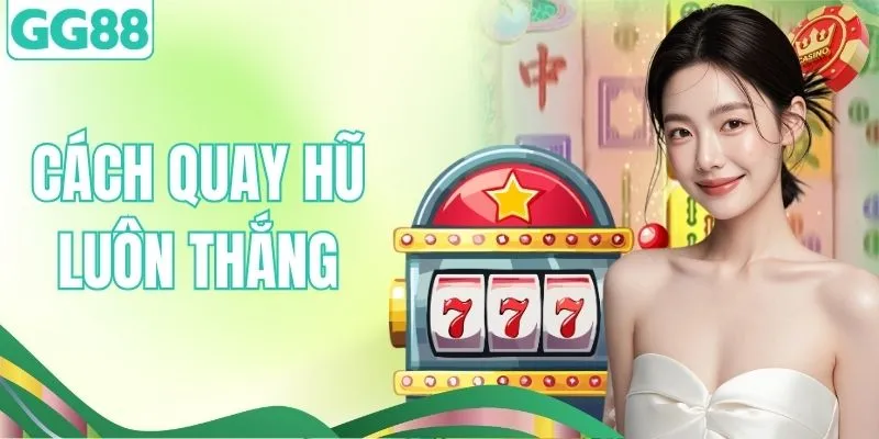 Cách Quay Hũ Luôn Thắng – Bí Quyết Chơi Hiệu Quả Tại GG88