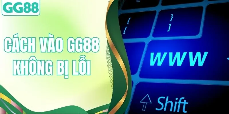 Cách Vào GG88 Không Bị Lỗi - 3 Mẹo Vượt Chặn Rất Hiệu Quả
