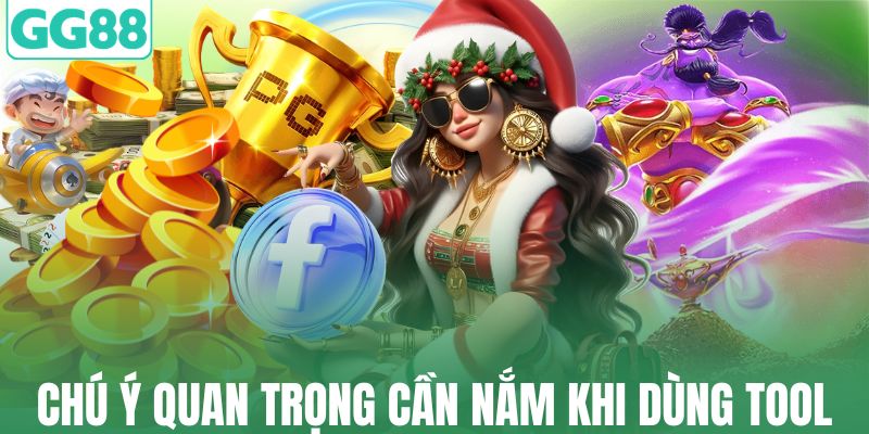 Chú ý quan trọng cần nắm khi dùng tool