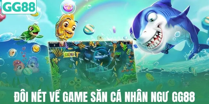Đôi nét về game săn cá nhân ngư GG88