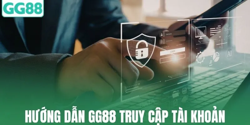 Hướng dẫn GG88 truy cập tài khoản dễ dàng