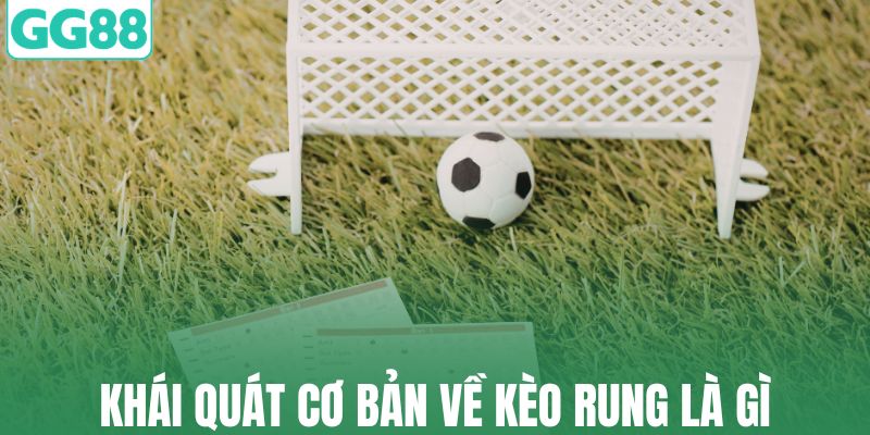 Khái quát cơ bản về kèo rung là gì