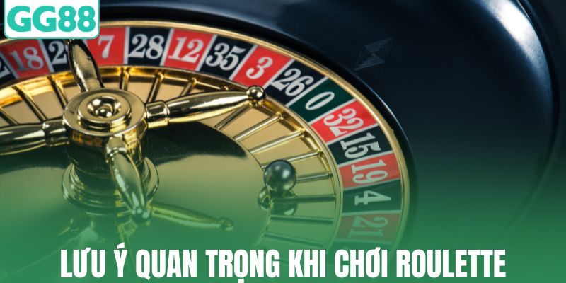 Lưu ý quan trọng khi chơi Roulette
