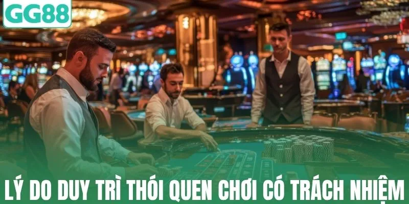 Lý do duy trì thói quen chơi có trách nhiệm