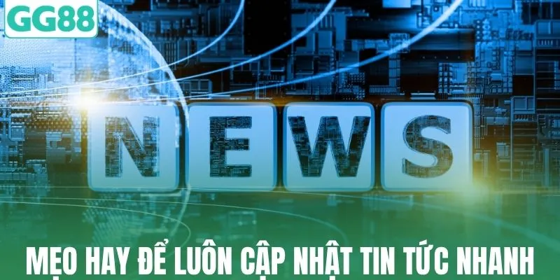 Mẹo hay để luôn cập nhật tin tức nhanh nhất