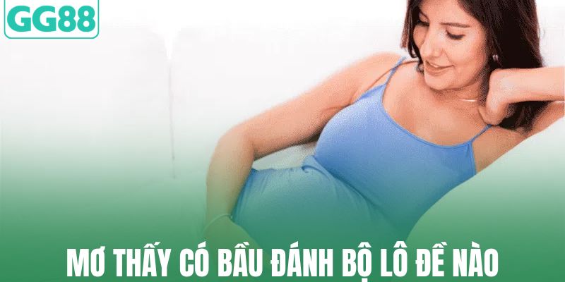 Mơ thấy có bầu đánh bộ lô đề nào 