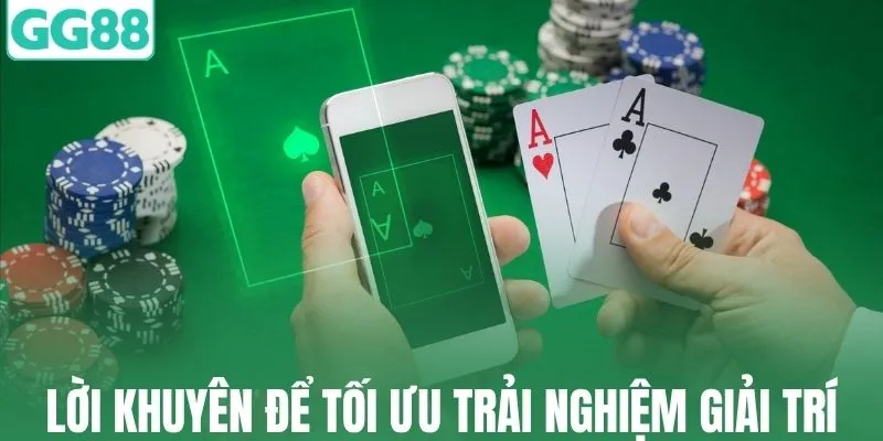 Một số lời khuyên để tối ưu trải nghiệm giải trí