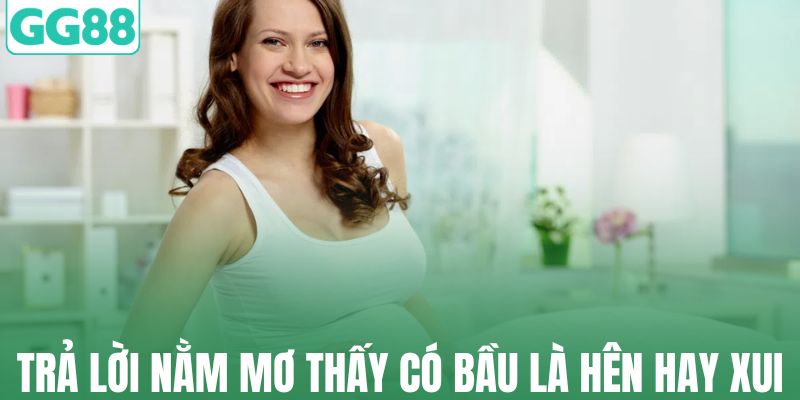 Trả lời nằm mơ thấy có bầu là hên hay xui