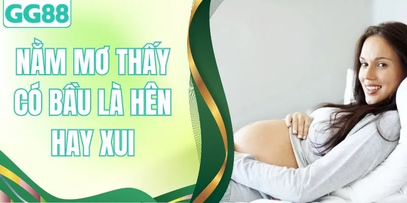 Nằm Mơ Thấy Có Bầu Là Hên Hay Xui Khi Cá Cược Lô Đề Online