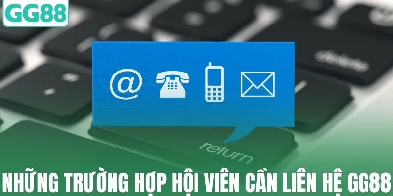 Những trường hợp hội viên cần liên hệ GG88