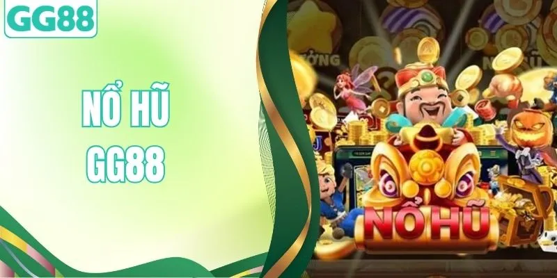 Nổ Hũ GG88 - Cơ Hội Săn Phần Thưởng Lớn Từ Nhà Cái Uy Tín