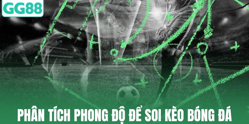 Phân tích phong độ để soi kèo bóng đá trực tiếp