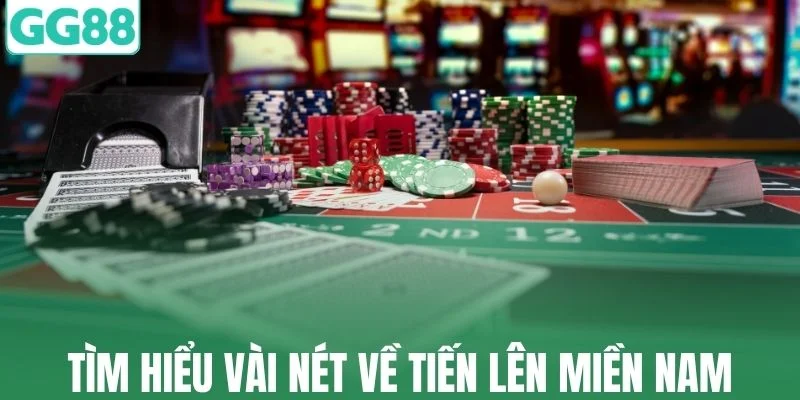 Tìm hiểu vài nét về Tiến Lên Miền Nam tại GG88