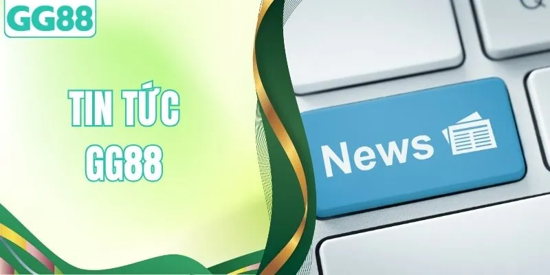 Tin Tức GG88 - 5 Kênh Cập Nhật Thông Báo Mới Nhất Cho Hội Viên