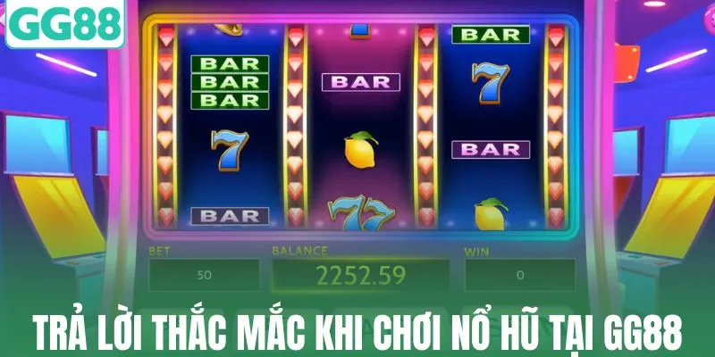 Trả lời thắc mắc khi chơi nổ hũ tại GG88