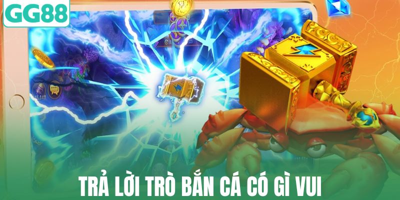 Trả lời trò bắn cá có gì vui?